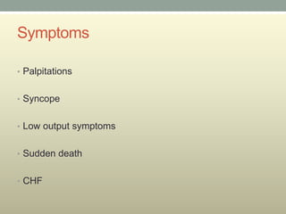 Symptoms

• Palpitations


• Syncope


• Low output symptoms


• Sudden death


• CHF
 