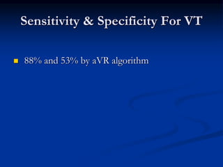 Sensitivity & Specificity For VT
 88% and 53% by aVR algorithm
 