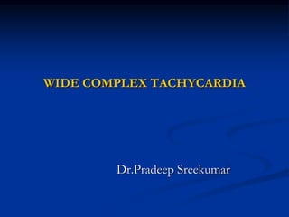 WIDE COMPLEX TACHYCARDIA
Dr.Pradeep Sreekumar
 