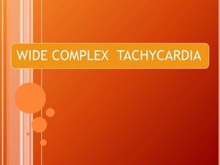 WIDE COMPLEX TACHYCARDIA
 