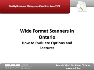 Wide Format Scanners in
       Ontario
How to Evaluate Options and
         Features
 