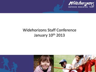 Widehorizons Staff Conference
     January 10th 2013
 