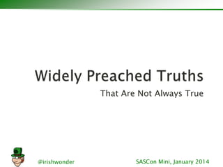 That Are Not Always True

@irishwonder

SASCon Mini, January 2014

 