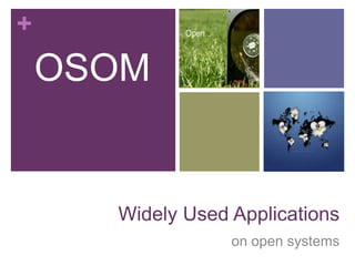 +
Widely Used Applications
on open systems
OSOM
 
