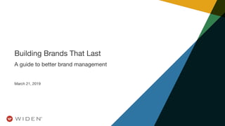 Building Brands That Last
A guide to better brand management
March 21, 2019
 