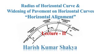 Radius of Horizontal Curve &
Widening of Pavement on Horizontal Curves
“Horizontal Alignment”
Lecture - II
 
