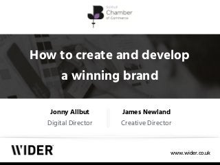 www.wider.co.uk
How to create and develop
a winning brand
Jonny Allbut
Digital Director
James Newland
Creative Director
 