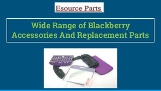 Wide Range of Blackberry
Accessories And Replacement Parts
 