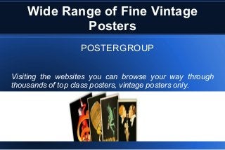 Wide Range of Fine Vintage
Posters
POSTERGROUP
Visiting the websites you can browse your way through
thousands of top class posters, vintage posters only.
 