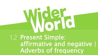 Present Simple:
affirmative and negative |
Adverbs of frequency
1.2
 