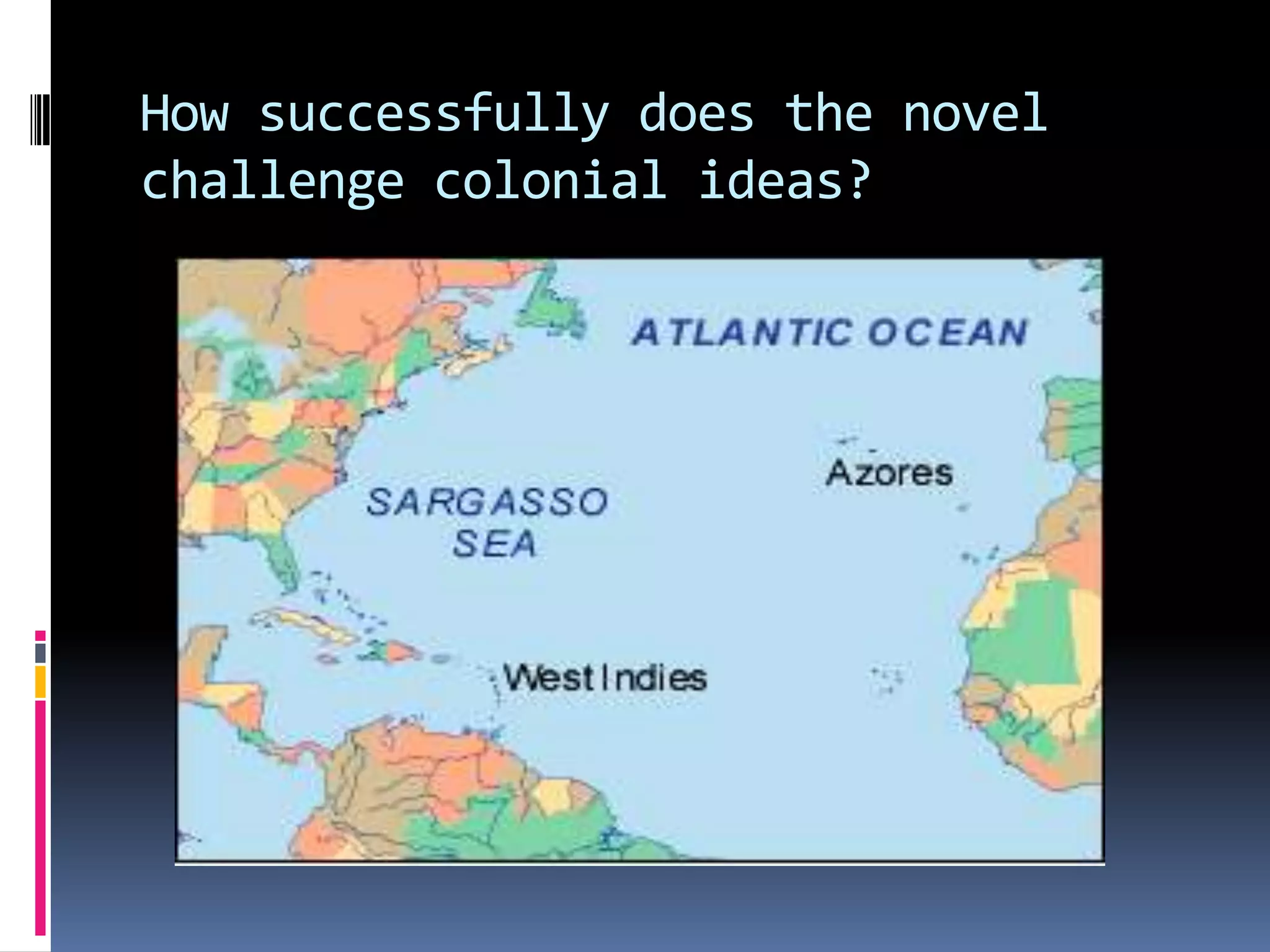 How successfully does the novel
challenge colonial ideas?
 