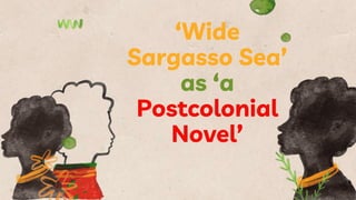 ‘Wide
Sargasso Sea’
as ‘a
Postcolonial
Novel’
 