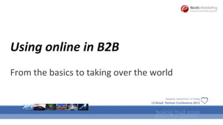 Using online in B2B
From the basics to taking over the world
 