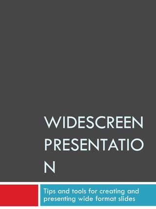 WIDESCREEN PRESENTATION Tips and tools for creating and presenting wide format slides 
