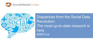 Dispatches from the Social Data
Revolution:
The most up-to-date research is
here
#SMTLive
 