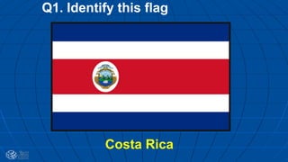 Q1. Identify this flag
Costa Rica
 