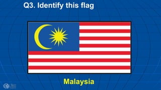 Q3. Identify this flag
Malaysia
 