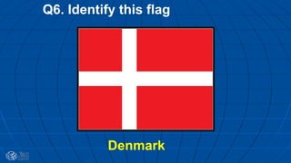 Q6. Identify this flag
Denmark
 