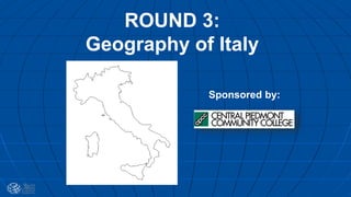 ROUND 3:
Geography of Italy
Sponsored by:
 