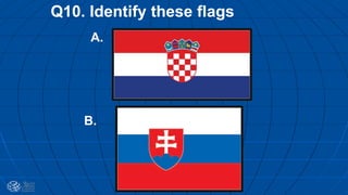 Q10. Identify these flags
A.
B.
 