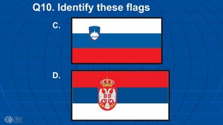 Q10. Identify these flags
C.
D.
 