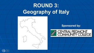 ROUND 3:
Geography of Italy
Sponsored by:
 