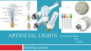 ARTIFICIAL LIGHTS
Building science
Presented by: Shanti
Renu
Anzalee
1
 
