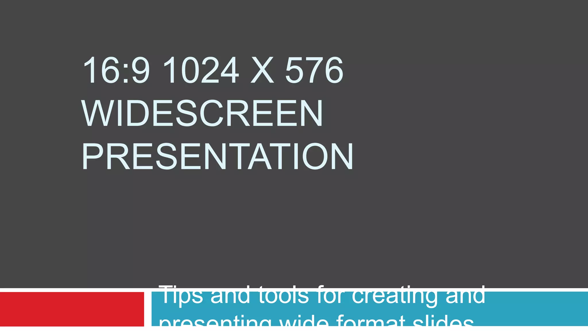 16:9 1024 x 576Widescreen PresentationTips and tools for creating and presenting wide format slides