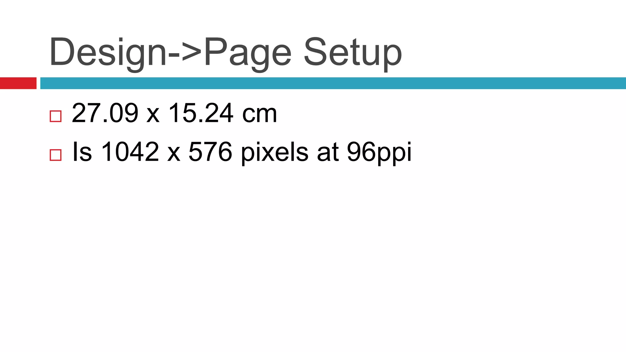 Design->Page Setup27.09 x 15.24 cmIs 1042 x 576 pixels at 96ppi