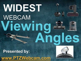 WIDEST
WEBCAM

Presented by:

www.PTZWebcam.com

 