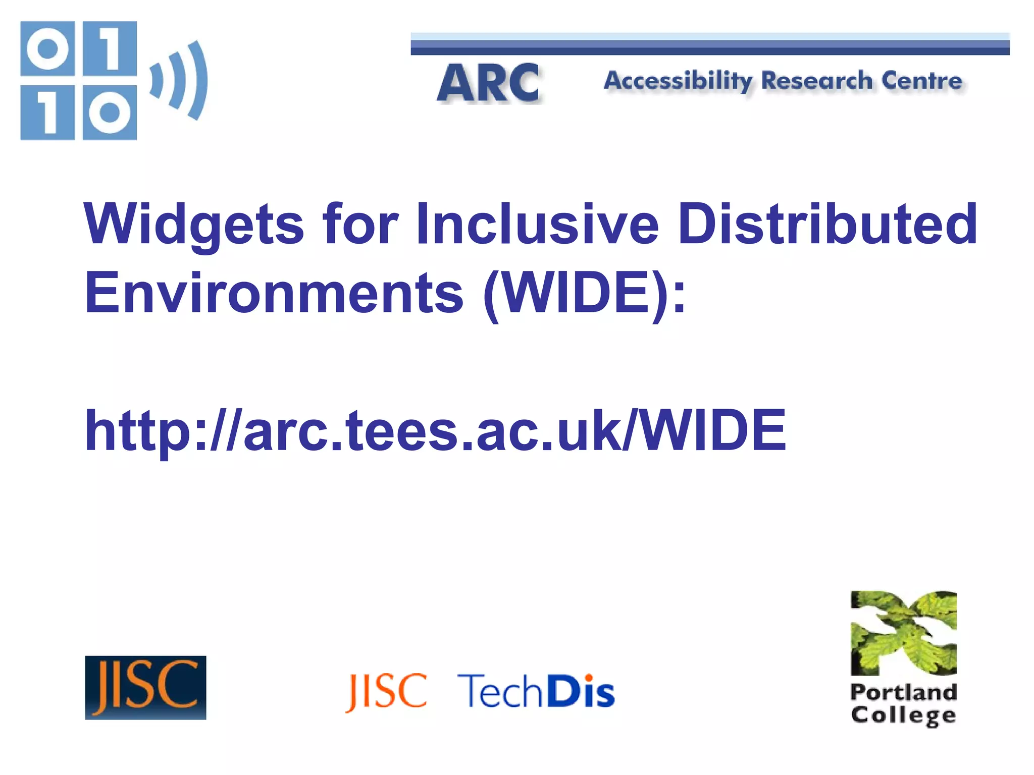 Widgets for Inclusive Distributed Environments (WIDE): http://arc.tees.ac.uk/WIDE 