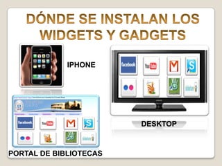 DÓNDE SE INSTALAN LOS WIDGETS Y GADGETSIPHONEDESKTOPPORTAL DE BIBLIOTECAS