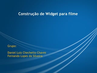 Construção de Widget para filme Grupo:  Daniel Luiz Chechetto Chaves Fernando Lopes da Silveira 