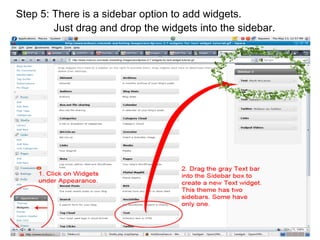 Step 5: There is a sidebar option to add widgets.    Just drag and drop the widgets into the sidebar. 