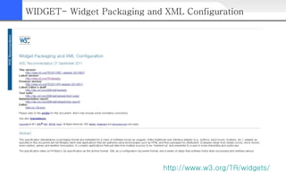 WIDGET- Widget Packaging and XML Configuration http://www.w3.org/TR/widgets/ 