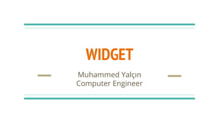 WIDGET
Muhammed Yalçın
Computer Engineer
 