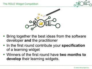 The ROLE Widget Competition




 Bring together the best ideas from the software
  developer and the practitioner
 In th...