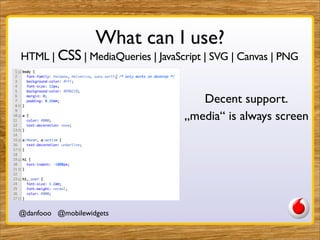 What can I use?
HTML | CSS | MediaQueries | JavaScript | SVG | Canvas | PNG


                                            ...