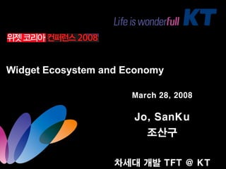 Widget Ecosystem and Economy

                      March 28, 2008

                      Jo, SanKu
                         조산구

                   차세대 개발 TFT @ KT
 