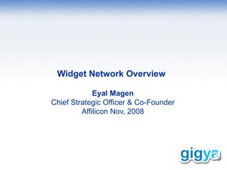 Widget Network Overview Eyal Magen Chief Strategic Officer & Co-Founder Affilicon Nov, 2008 