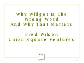 Why Widget Is The Wrong Word And Why That Matters Fred Wilson Union Square Ventures 