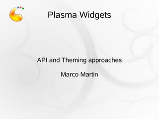 Plasma Widgets




API and Theming approaches

       Marco Martin
 