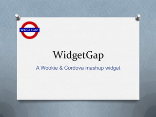 WidgetGap
A Wookie & Cordova mashup widget
 