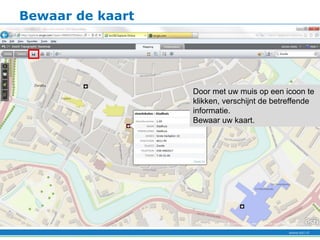Bewaar de kaart




                  Door met uw muis op een icoon te
                  klikken, verschijnt de betreffende
                  informatie.
                  Bewaar uw kaart.
 