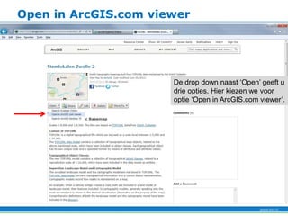 Open in ArcGIS.com viewer




                      De drop down naast ‘Open’ geeft u
                      drie opties. Hier kiezen we voor
                      optie ‘Open in ArcGIS.com viewer’.
 