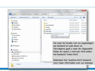 Ga naar de locatie van uw opgeslagen
zip bestand en pak deze uit.
Vervolgens gaat u naar de uitgepakte
folder en opent u met een html editor
het bestand ‘index.html’.

Selecteer het ‘readme.html’ bestand
voor meer informatie over uw webapp
 