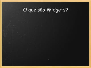 Widgets