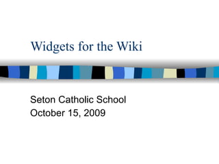 Widgets for the Wiki Seton Catholic School October 15, 2009 