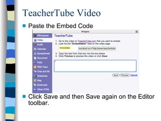 TeacherTube Video Paste the Embed Code Click Save and then Save again on the Editor toolbar. 