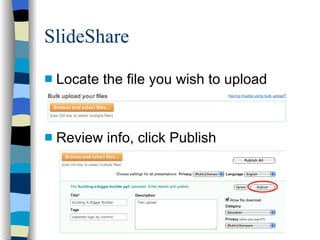 SlideShare Locate the file you wish to upload Review info, click Publish 